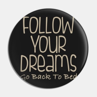 Follow Your Dreams Go Back To Bed Pin