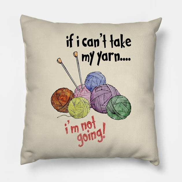 If I Can't Take My Yarn - I'm Not Going Pillow by The Blue Box