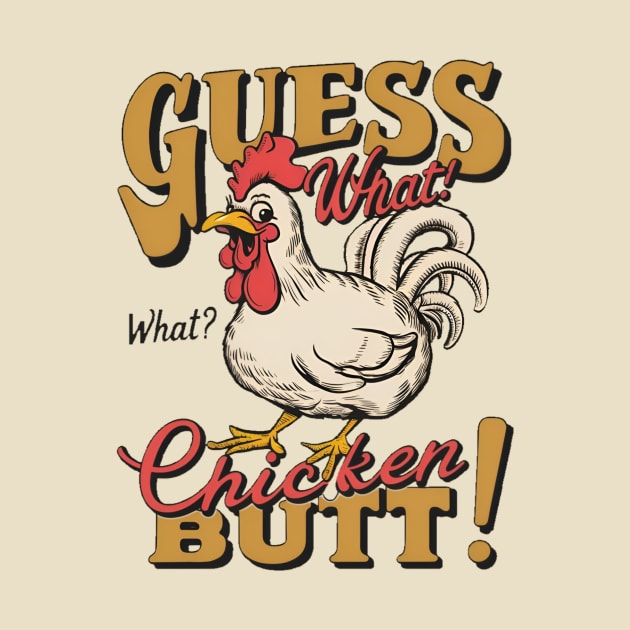 Guess what? by Humor Me tees.