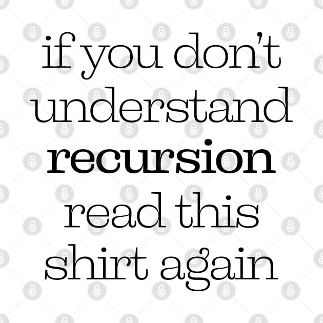 If You Don't Understand Recursion Read This Shirt Again by ScienceCorner