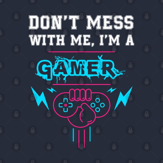 Gamer - Don't mess with me I'm a gamer by mounier
