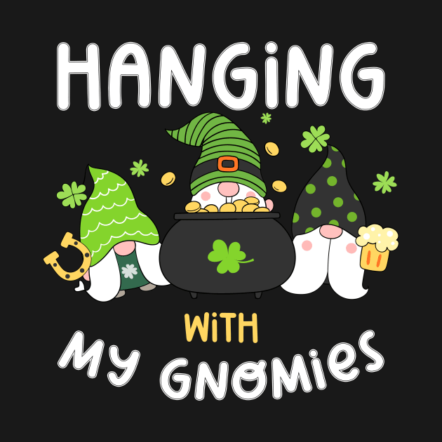 Hanging With My Gnomies Patrick's Day by Quotes NK Tees