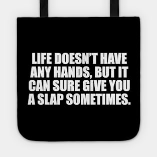 Life doesn’t have any hands, but it can sure give you a slap sometimes Tote