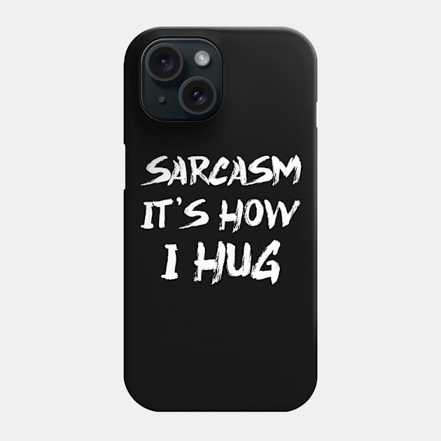 Sarcasm It's How I Hug Phone Case by colorsplash
