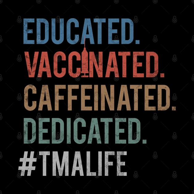 Educated Vaccinated Caffeinated Dedicated TMA Life by TeeaxArt