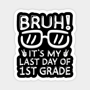 Bruh It's My Last Day Of 1st Grade Shirt Last Day Of School Magnet