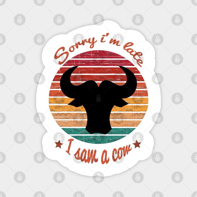 Sorry I'm Late I Saw Cow Magnet by Dbshirt