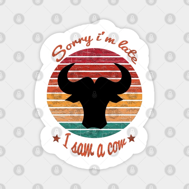 Sorry I'm Late I Saw Cow Magnet by Db Printed