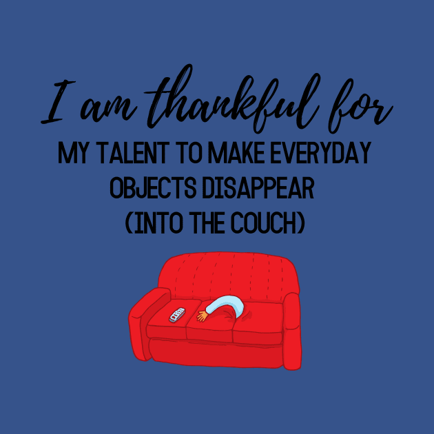 Thanksgiving T-shirt, I am thankful for, my talent to make everyday objects disappear (into the coach) by AuDesign Lab