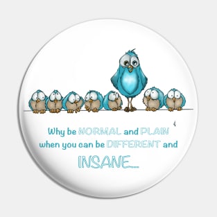 Why be normal, when you can be insane Pin