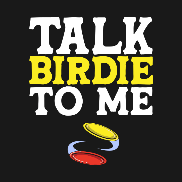 Talk Birdie To Me Disc Golf by TheBestHumorApparel