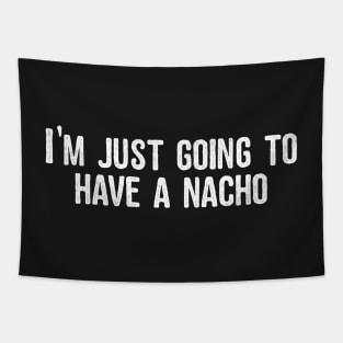 I'm just going to have a nacho Tapestry