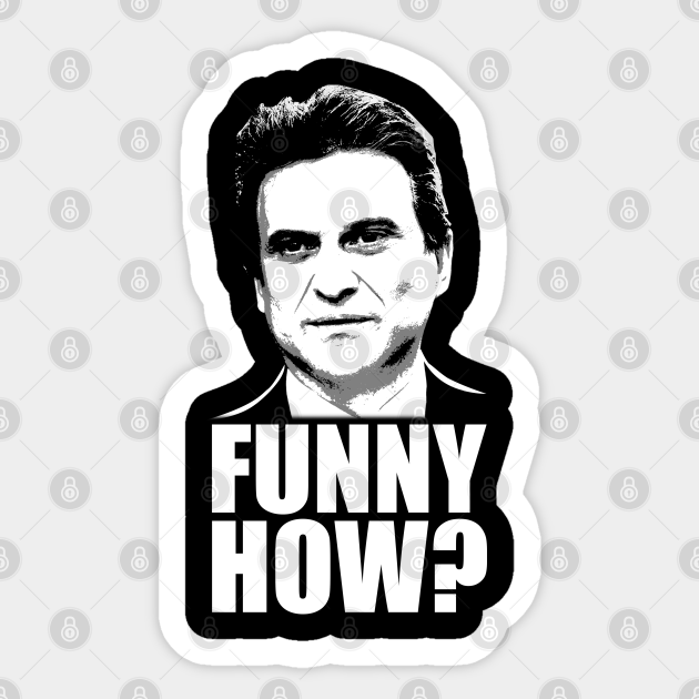 Funny How? Goodfellas Joe Pesci - Goodfellas - Sticker | TeePublic Funny How? Goodfellas Joe Pesci - Goodfellas - Sticker | TeePublic