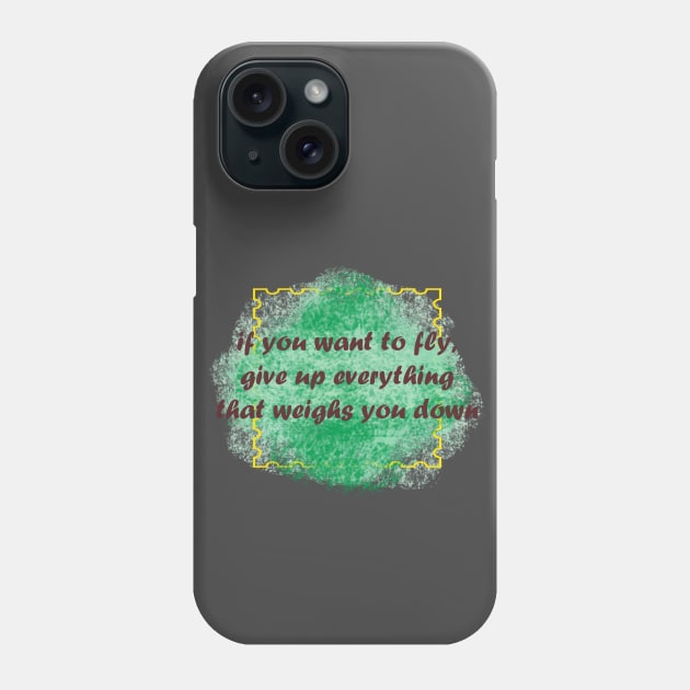 if you want to fly, give up everything that weighs you down Phone Case by Ginkgo