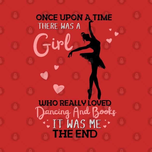 Once Upon A Time There Was A Girl Who Really Loved Dancing And Books It Was Me, Funny Reading Ballet Dancer by JustBeSatisfied