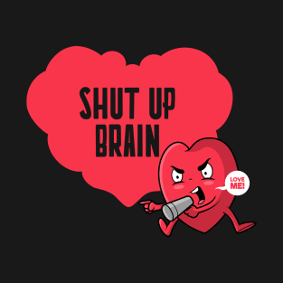 Shut Up Brain, funny Heart T-Shirt