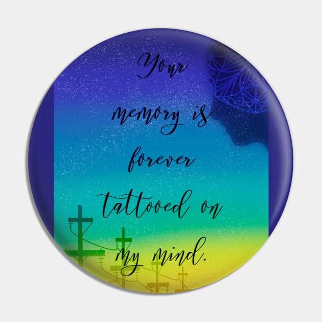 Your memory is forever tattooed on my mind Pin by Blaze Designs