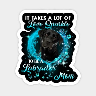 It Takes A Lot Of Love Sparkle To Be A Labrador Mom Magnet