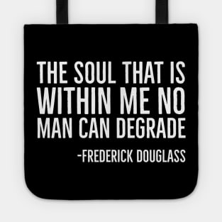 The Soul That Is Within Me No Man Can Degrade, Frederick Douglass, Black History Tote