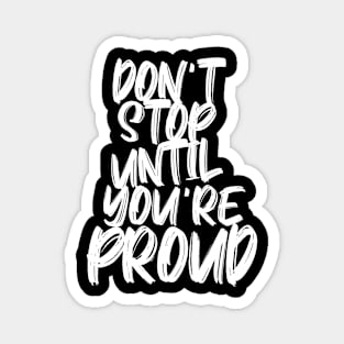 DON'T STOP UNTIL YOU'RE PROUD Magnet