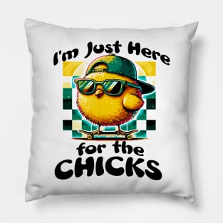 I’m just here for the chicks Pillow