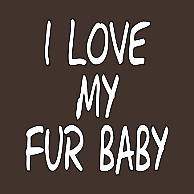 I Love My Fur Baby by Basement Mastermind by BasementMaster