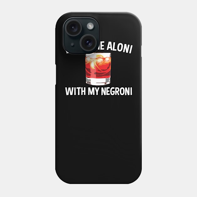 Funny Negroni Cocktail Gift "Leave Me Aloni With My Negroni" Phone Case by SeaLAD