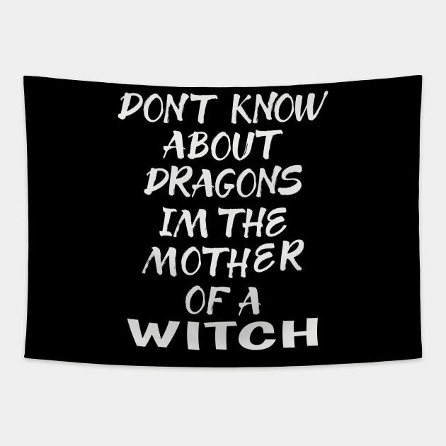 SPECIAL WICCA GIFT: DONT KNOW ABOUT DRAGONS IM THE MOTHER OF A WITCH T-SHIRT Tapestry by Chameleon Living