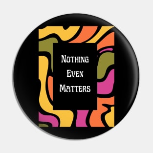 Nothing Even Matters - Existential Dread Pin