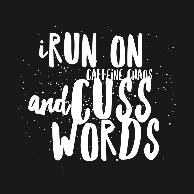 I Run On Caffeine Chaos and Cuss Words by joshp214