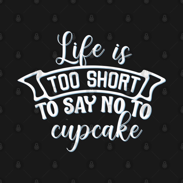 Life is too short to say no to cupcake by BoogieCreates