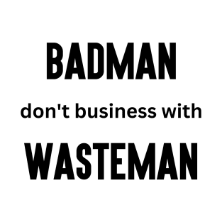 Badman Don't Business with Wasteman T-Shirt