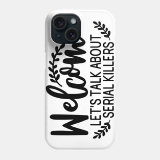 Welcome let's talk about serial killers Phone Case