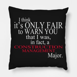 I Think It’s Only Fair To Warn You That I Was, In Fact, A Construction Management Major Pillow