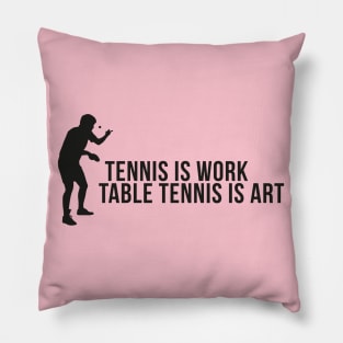 Tennis is work - table tennis is art Pillow