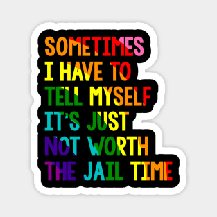 Sometimes i have to tell myself it's just not worth the jail time, Rainbow Magnet