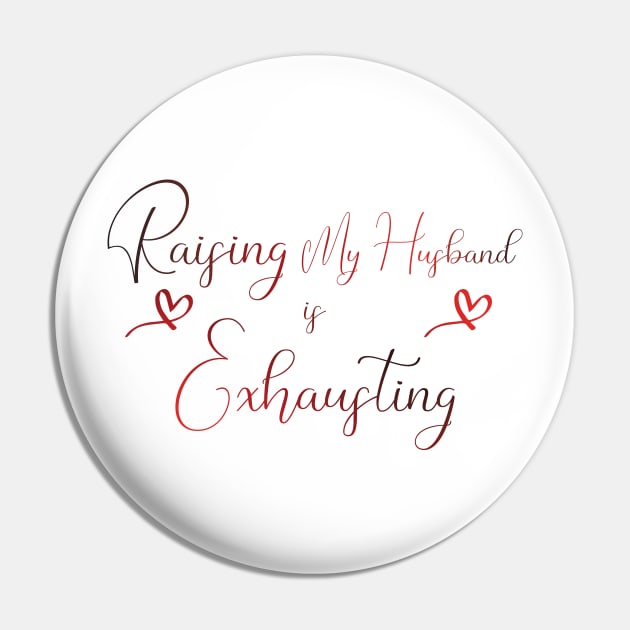 awesome Raising My Husband is Exhausting Pin by Duodesign