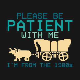 Please Be Patient With Me I'M From The 1900S T-Shirt