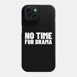 No Time For Drama. Funny Sarcastic NSFW Rude Inappropriate Saying Phone Case