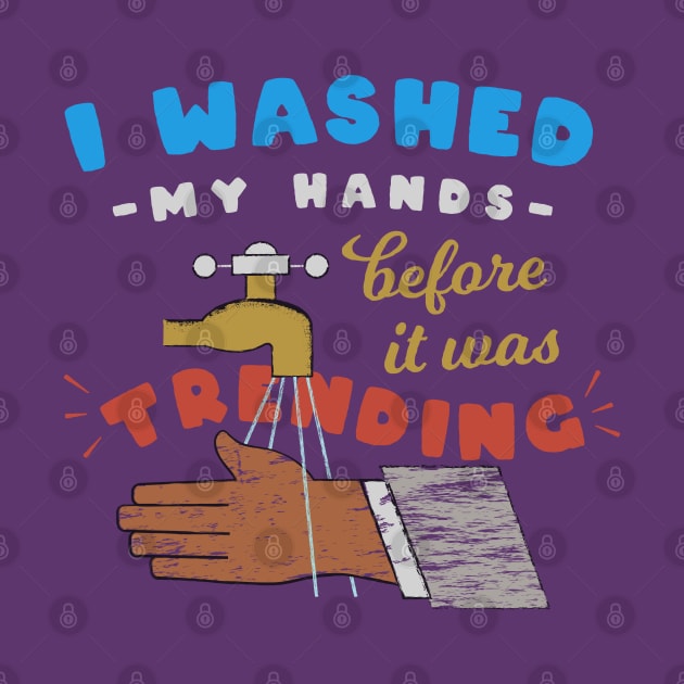 I washed my hands before it was trending by Mako Design 