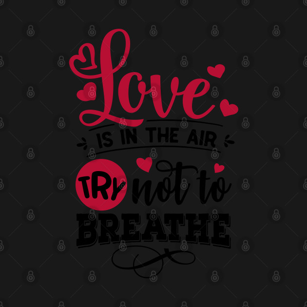 Disover Love is in the Air Try not to Breathe - Love Is In The Air - T-Shirt