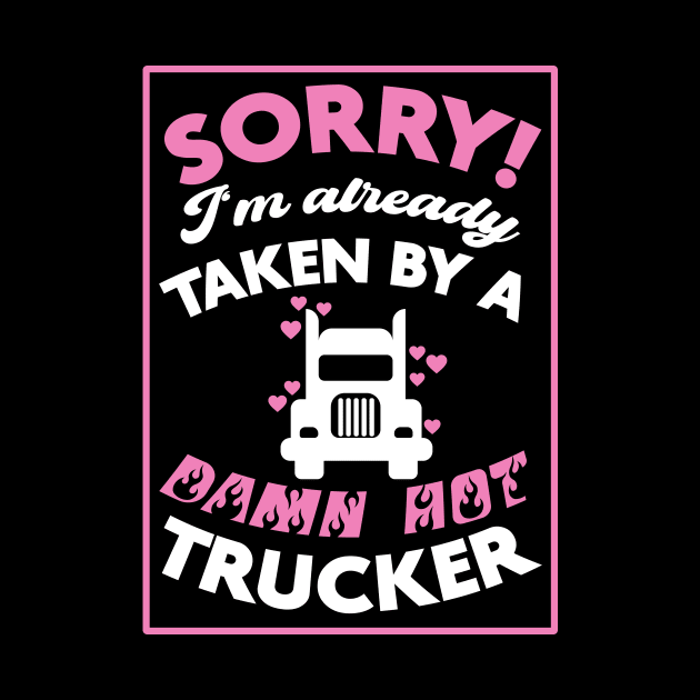 Sorry! I'm Already Taken By A Damn Hot Trucker (Pink & White) by Graograman