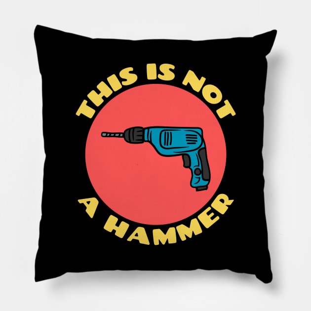 This is Not a Hammer | Drill Pun Pillow by Allthingspunny