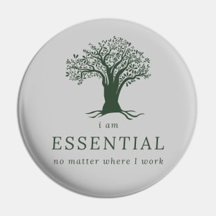 I AM ESSENTIAL NO MATTER WHERE I WORK Pin