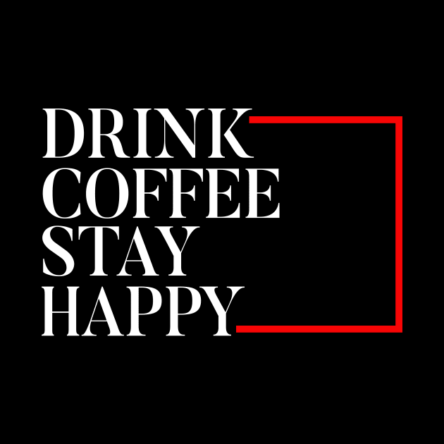 Drink Coffee stay happy by Foxxy Merch