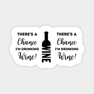 There's A Chance A Drinking Wine! Magnet