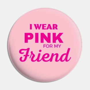 I WEAR PINK FOR MY FRIEND Pin