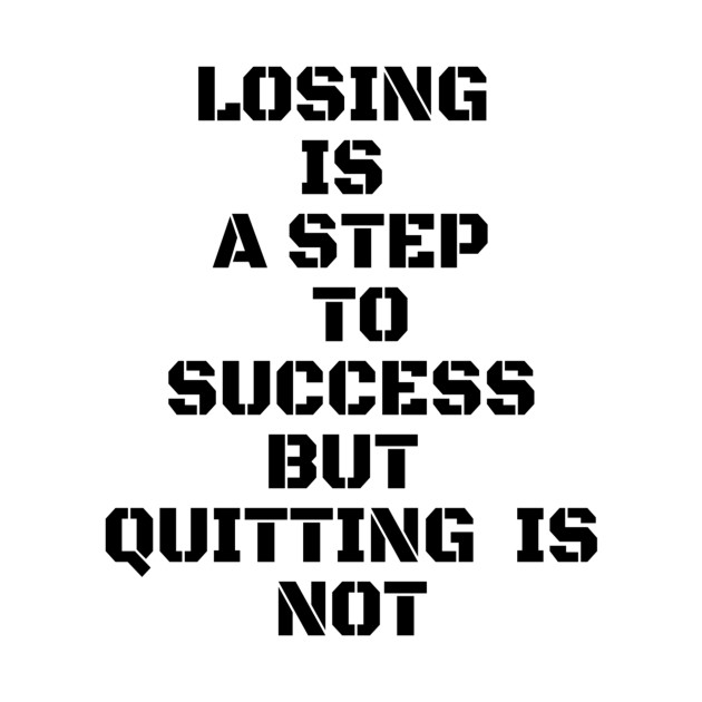 LOSING IS A STEP TO SUCCESS BUT QUITTING IS NOT by Own Store