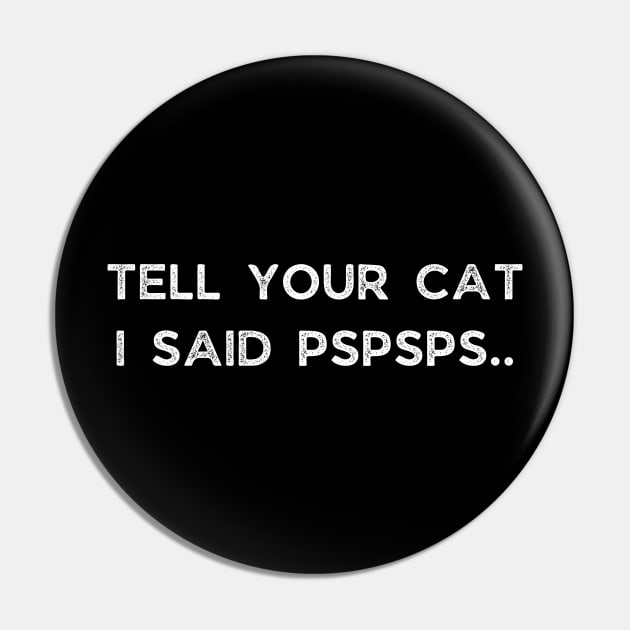 Tell Your Cat I Said Pspsps Pin by busines_night