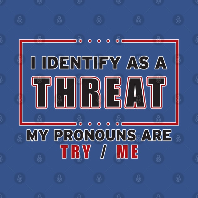 I Identify As A Threat by WhatProductionsBobcaygeon